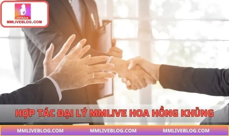 Chương trình hợp tác đại lý MMLIVE hoa hồng khủng