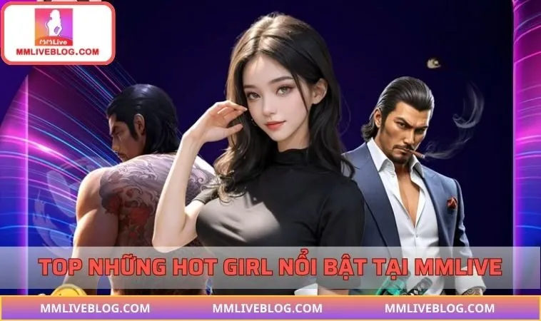 List những nữ streamer bậc nhất tại MMLIVE