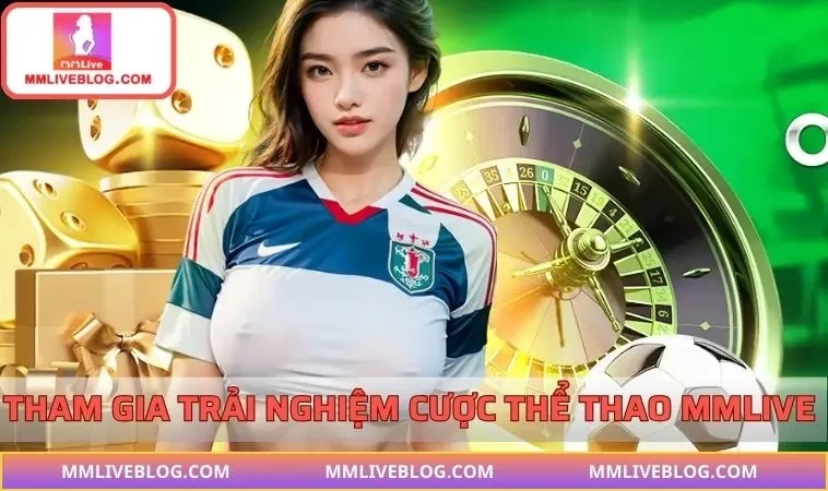 Tham gia trải nghiệm cược thể thao MMLIVE hấp dẫn
