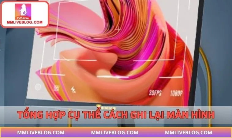 Top những hình thức quay màn hình MMLIVE bậc nhất